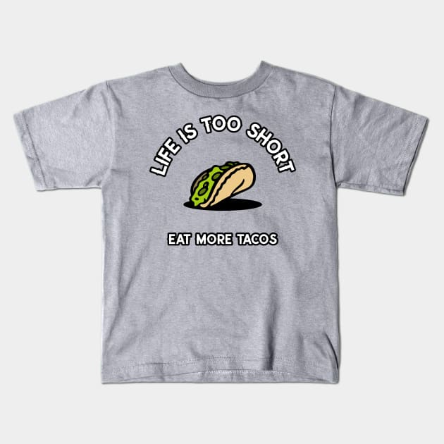 Life Is Too Short Eat More Tacos Kids T-Shirt by BAJE Designs